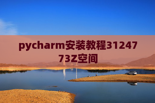pycharm安装教程3124773Z空间